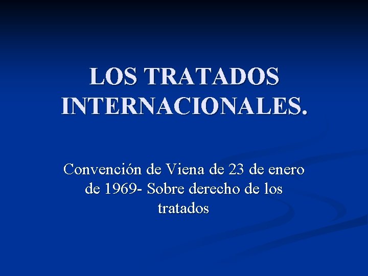 LOS TRATADOS INTERNACIONALES. Convención de Viena de 23 de enero de 1969 - Sobre