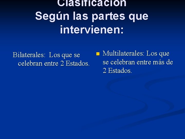 Clasificación Según las partes que intervienen: Bilaterales: Los que se celebran entre 2 Estados.