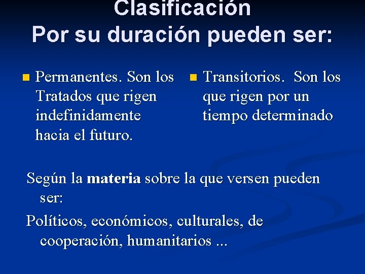 Clasificación Por su duración pueden ser: n Permanentes. Son los Tratados que rigen indefinidamente