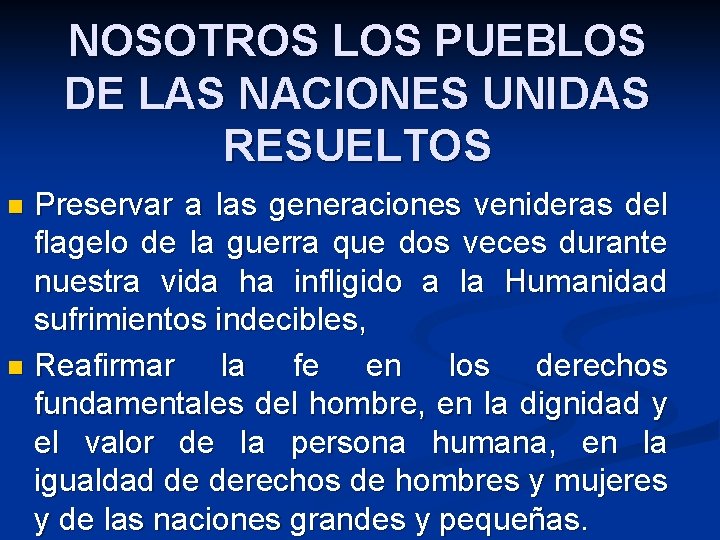 NOSOTROS LOS PUEBLOS DE LAS NACIONES UNIDAS RESUELTOS Preservar a las generaciones venideras del