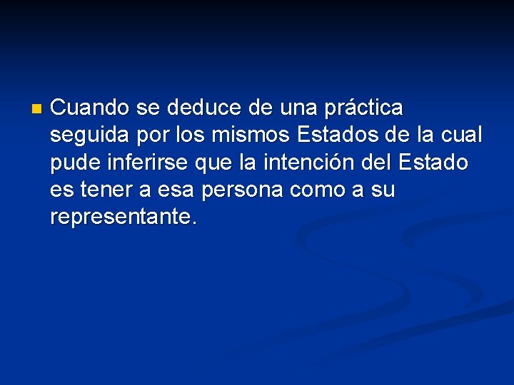 n Cuando se deduce de una práctica seguida por los mismos Estados de la