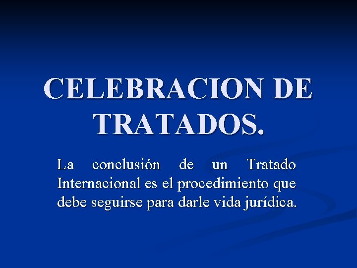 CELEBRACION DE TRATADOS. La conclusión de un Tratado Internacional es el procedimiento que debe