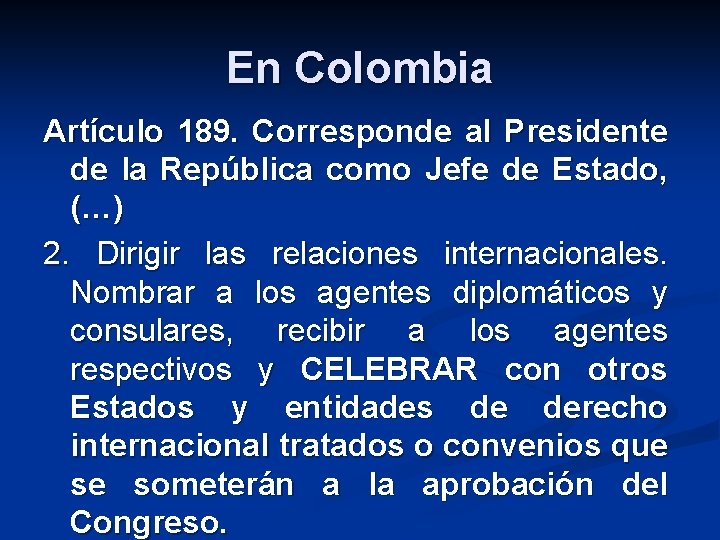 En Colombia Artículo 189. Corresponde al Presidente de la República como Jefe de Estado,