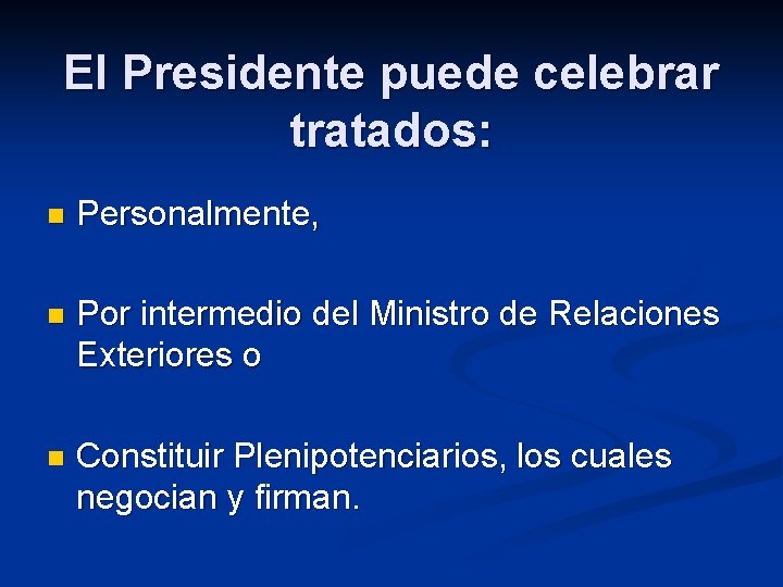 El Presidente puede celebrar tratados: n Personalmente, n Por intermedio del Ministro de Relaciones