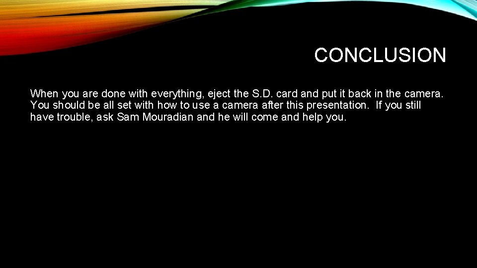 CONCLUSION When you are done with everything, eject the S. D. card and put