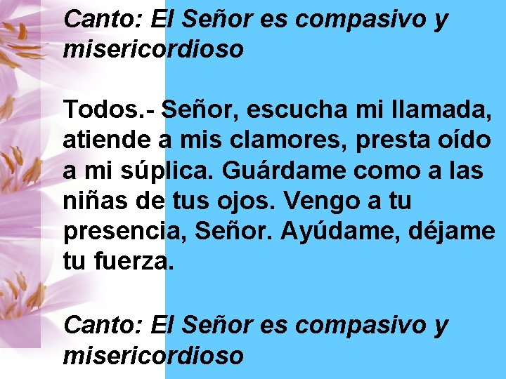 Canto: El Señor es compasivo y misericordioso Todos. - Señor, escucha mi llamada, atiende