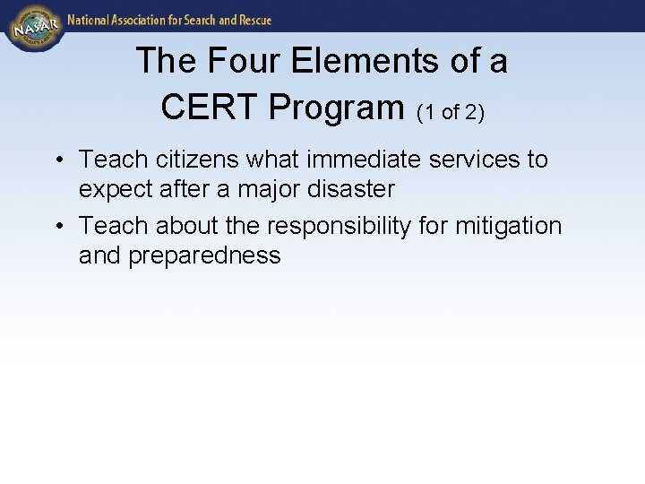 The Four Elements of a CERT Program (1 of 2) • Teach citizens what