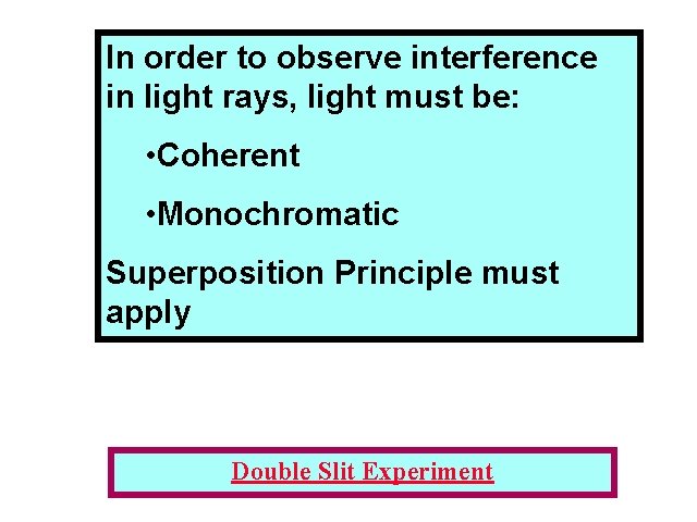 In order to observe interference in light rays, light must be: • Coherent •