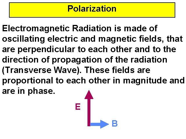 Polarization Electromagnetic Radiation is made of oscillating electric and magnetic fields, that are perpendicular