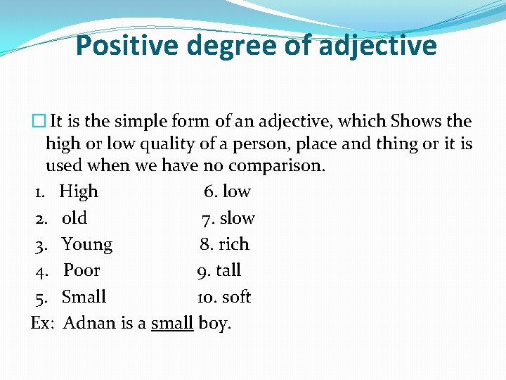 Positive degree of adjective � It is the simple form of an adjective, which