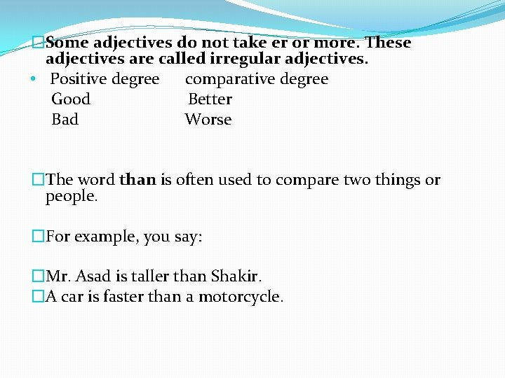 �Some adjectives do not take er or more. These adjectives are called irregular adjectives.