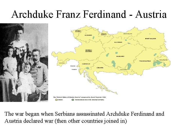 Archduke Franz Ferdinand - Austria The war began when Serbians assassinated Archduke Ferdinand Austria