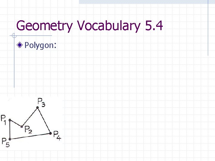 Geometry Vocabulary 5. 4 Polygon: 