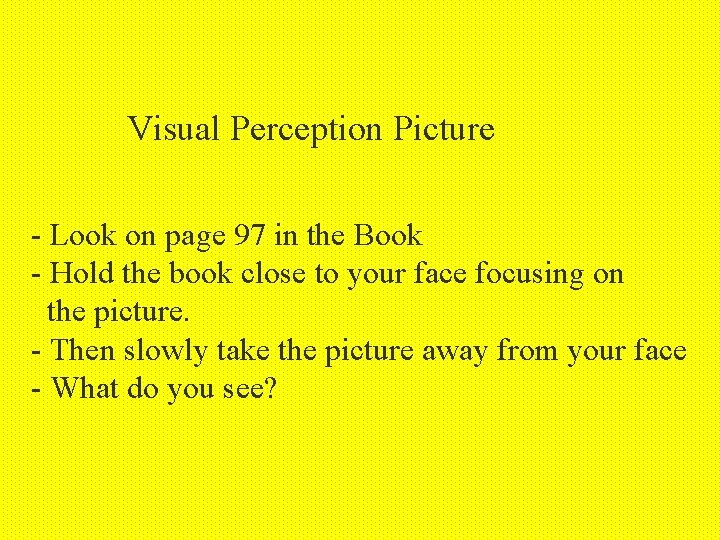 Visual Perception Picture - Look on page 97 in the Book - Hold the