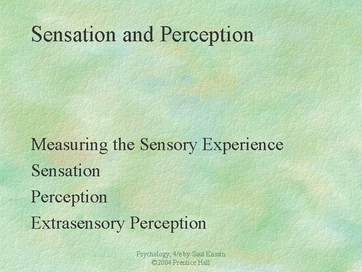 Sensation and Perception Measuring the Sensory Experience Sensation Perception Extrasensory Perception Psychology, 4/e by