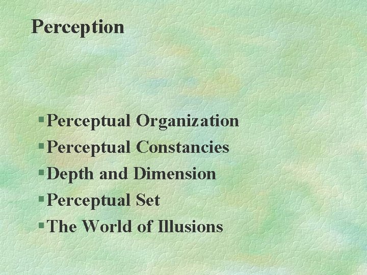 Perception § Perceptual Organization § Perceptual Constancies § Depth and Dimension § Perceptual Set