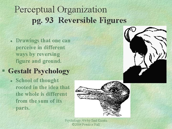 Perceptual Organization pg. 93 Reversible Figures l Drawings that one can perceive in different