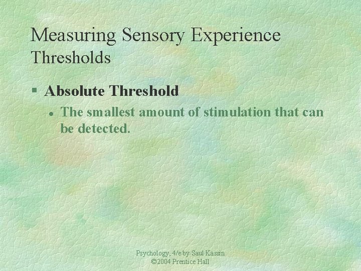 Measuring Sensory Experience Thresholds § Absolute Threshold l The smallest amount of stimulation that