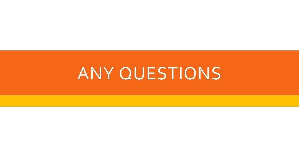 ANY QUESTIONS 