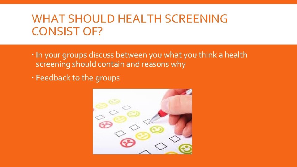 WHAT SHOULD HEALTH SCREENING CONSIST OF? In your groups discuss between you what you