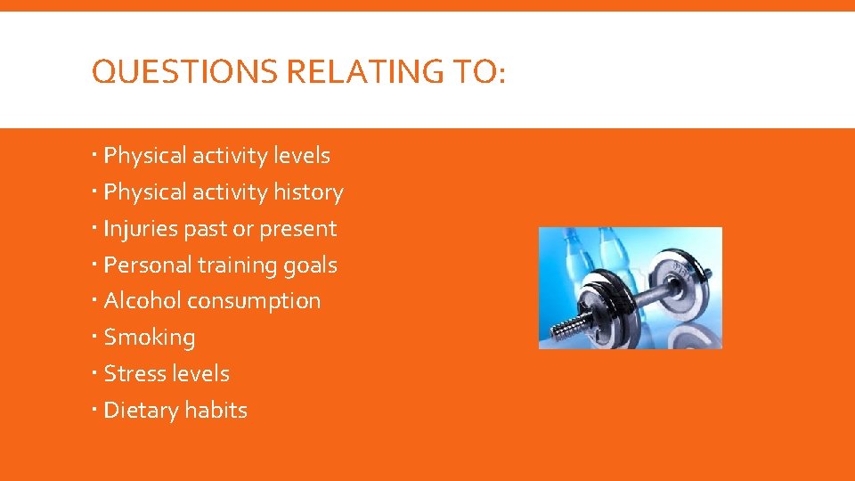 QUESTIONS RELATING TO: Physical activity levels Physical activity history Injuries past or present Personal