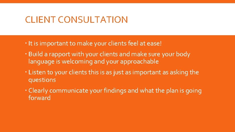 CLIENT CONSULTATION It is important to make your clients feel at ease! Build a