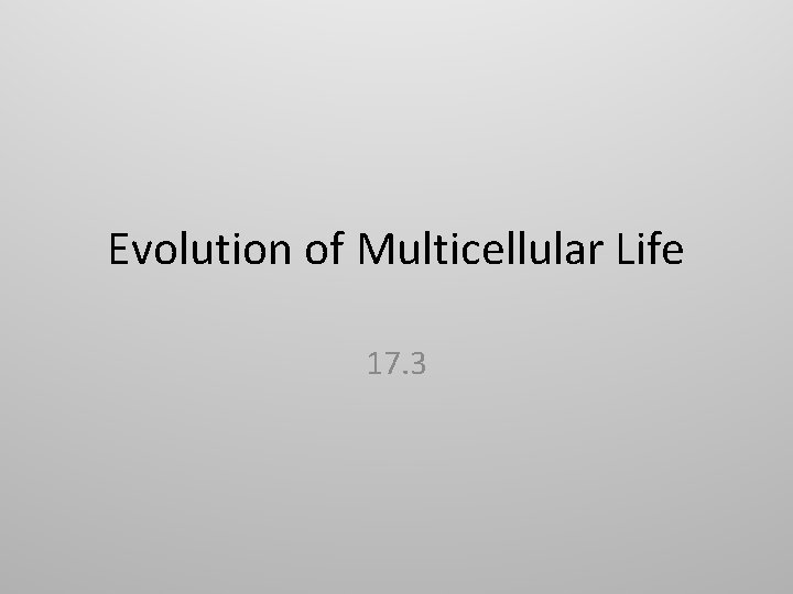 Evolution of Multicellular Life 17. 3 