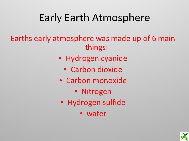 Early Earth Atmosphere Earths early atmosphere was made up of 6 main things: •