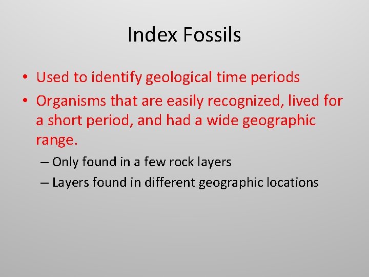 Index Fossils • Used to identify geological time periods • Organisms that are easily