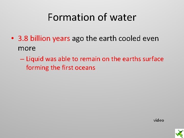 Formation of water • 3. 8 billion years ago the earth cooled even more