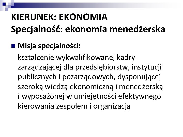 KIERUNEK: EKONOMIA Specjalność: ekonomia menedżerska n Misja specjalności: kształcenie wykwalifikowanej kadry zarządzającej dla przedsiębiorstw,