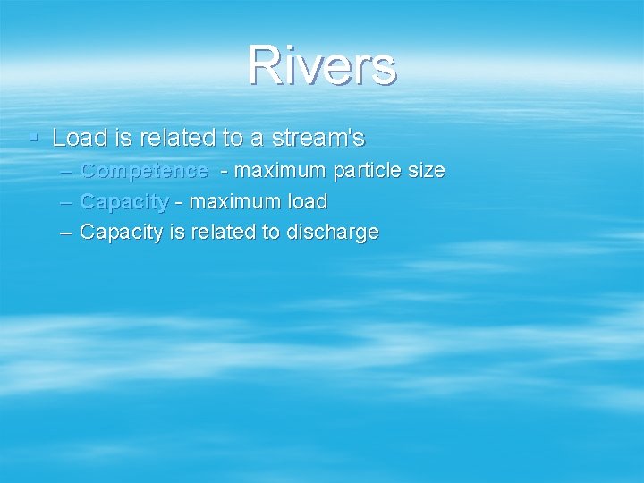 Rivers § Load is related to a stream's – – – Competence - maximum