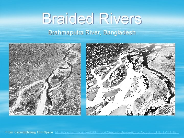 Braided Rivers Brahmaputra River, Bangladesh From: Geomorphology from Space. http: //daac. gsfc. nasa. gov/DAAC_DOCS/geomorphology/GEO_4/GEO_PLATE_F-13.