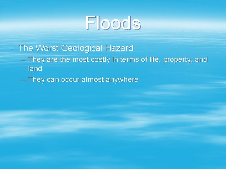 Floods § The Worst Geological Hazard – They are the most costly in terms