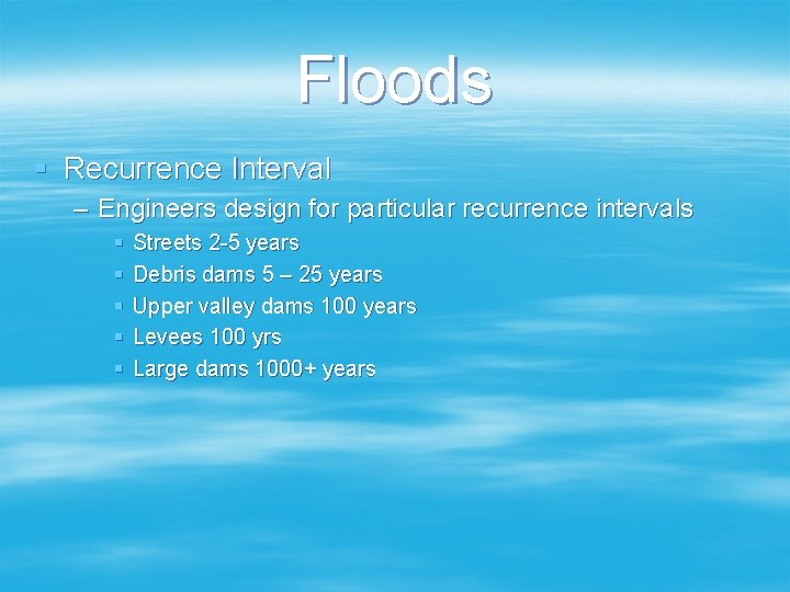 Floods § Recurrence Interval – Engineers design for particular recurrence intervals § § §