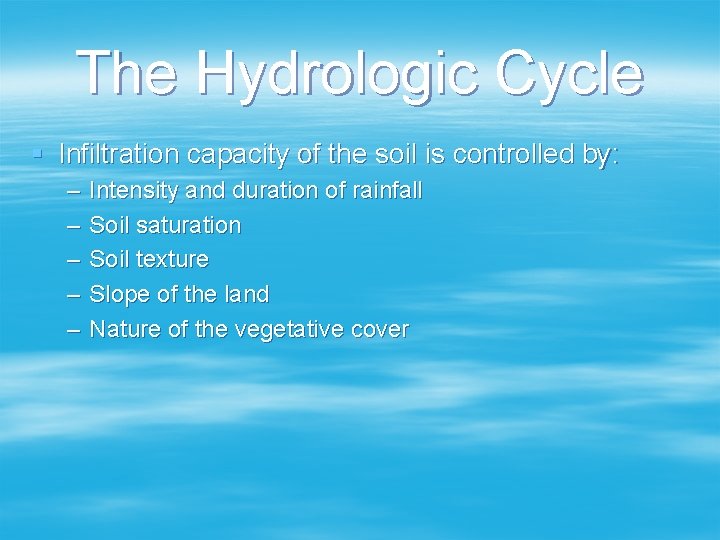 The Hydrologic Cycle § Infiltration capacity of the soil is controlled by: – –