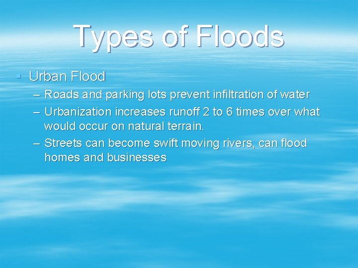 Types of Floods § Urban Flood – Roads and parking lots prevent infiltration of