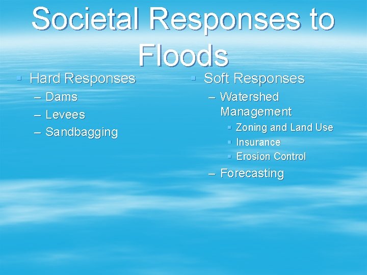 Societal Responses to Floods § Hard Responses – – – Dams Levees Sandbagging §
