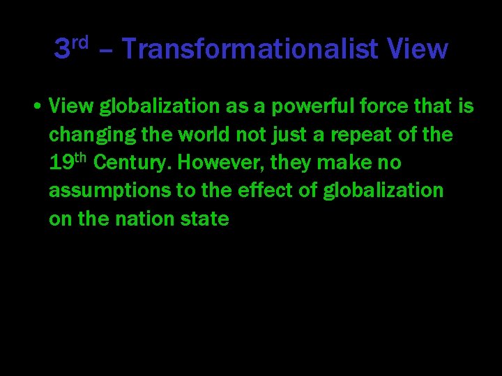 3 rd – Transformationalist View • View globalization as a powerful force that is