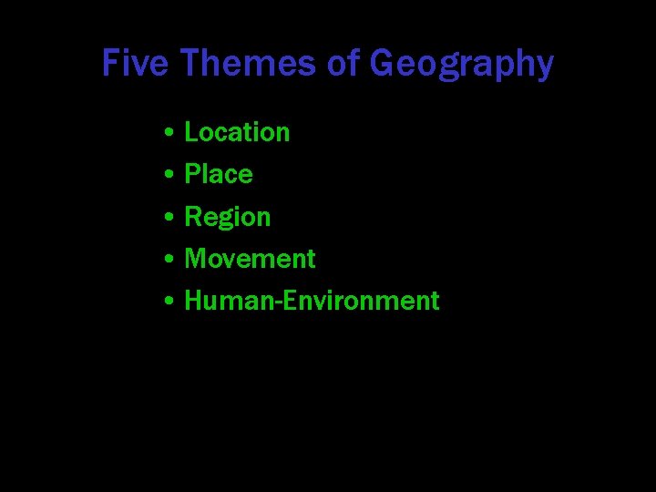 Five Themes of Geography • Location • Place • Region • Movement • Human-Environment