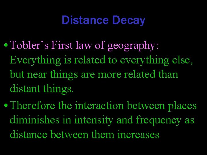 Distance Decay • Tobler’s First law of geography: Everything is related to everything else,