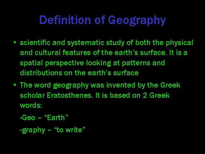 Definition of Geography • scientific and systematic study of both the physical and cultural