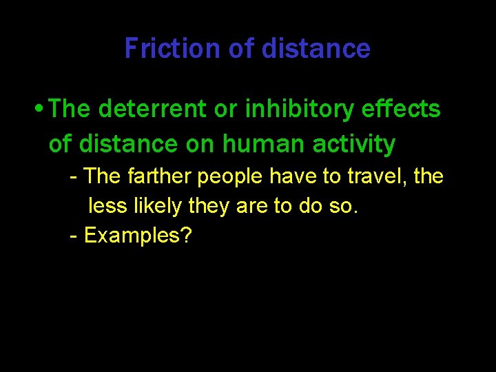 Friction of distance • The deterrent or inhibitory effects of distance on human activity
