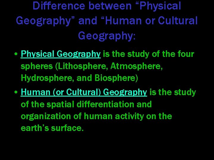 Difference between “Physical Geography” and “Human or Cultural Geography: • Physical Geography is the