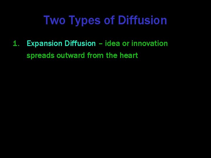 Two Types of Diffusion 1. Expansion Diffusion – idea or innovation spreads outward from