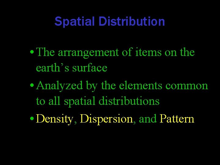 Spatial Distribution • The arrangement of items on the earth’s surface • Analyzed by