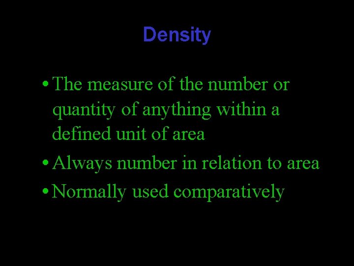 Density • The measure of the number or quantity of anything within a defined