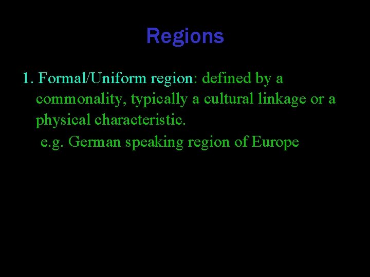 Regions 1. Formal/Uniform region: defined by a commonality, typically a cultural linkage or a