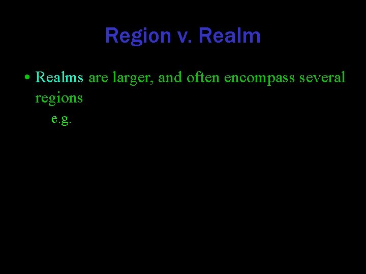 Region v. Realm • Realms are larger, and often encompass several regions – e.
