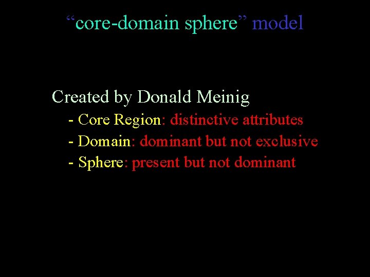 “core-domain sphere” model – Created by Donald Meinig • - Core Region: distinctive attributes